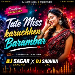 TATE MISS KARUCHHEN BARAMBAR (SAMBALPURI DANCE MIX) DJ SAGAR GANJAM ND DJ SADHUA DKL