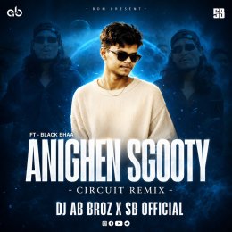 ANICHEN SCOOTY ( CIRCUIT REMIX ) DJ AB BROZ X DJ SB OFFCIAL