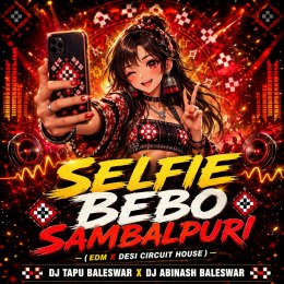 SELFIE BEBO SAMBALPURI (EDM X DESI CIRCUIT HOUSE) DJ TAPU BALESWAR X DJ ABINASH BALESWAR