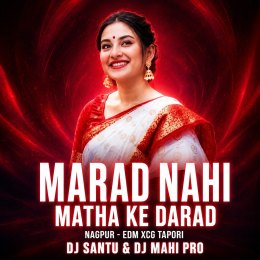 MARAD NAHI MATHA KE DARAD(NAGPURI EDM XCG TAPORI MIX) DJ SANTU ND DJ MAHI PRO