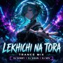 LEKHICHI NA TORA (TRANCE MIX) DJ SORRY X DJ SIBUN X DJ SOV