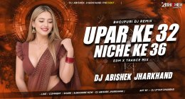 UPAR KE 32 NICHE KE 36 (EDM X TRANCE MIX) DJ ABISHEK JHARKHAND