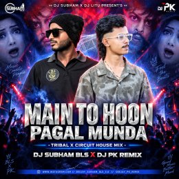 MAIN TO HOON PAGAL MUNDA (CIRCUIT X TRIBAL HOUSE MIX) DJ SUBHAM BLS X DJ PK REMIX