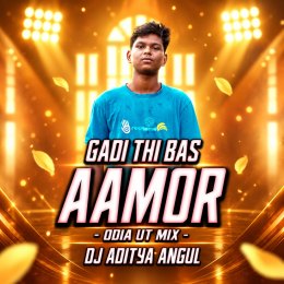 AAMOR GADI THI BAS (ODIA UT MIX) DJ ADITYA ANGUL