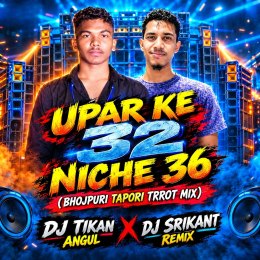 UPAR KE 32 NICHE KA 36 (TAPORI TRROT MIX) DJ TIKAN ANGUL ND DJ SRIKANT REMIX